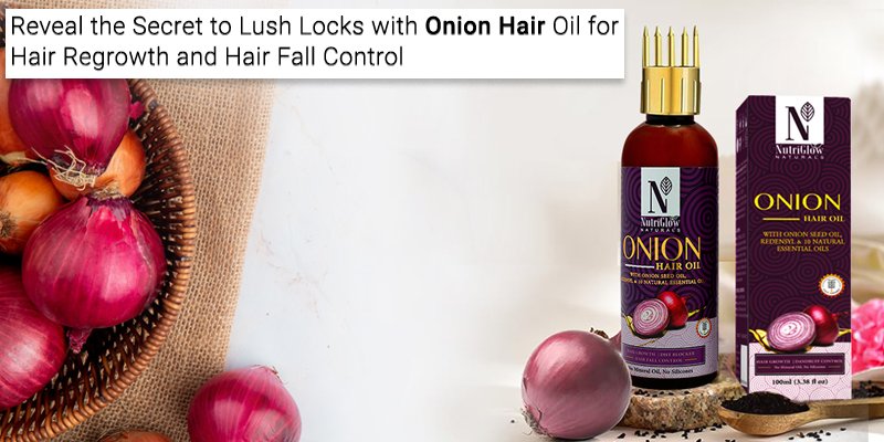 Reveal The Secret To Lush Locks With Onion Hair Oil For Hair Regrowth And Hair Fall Control